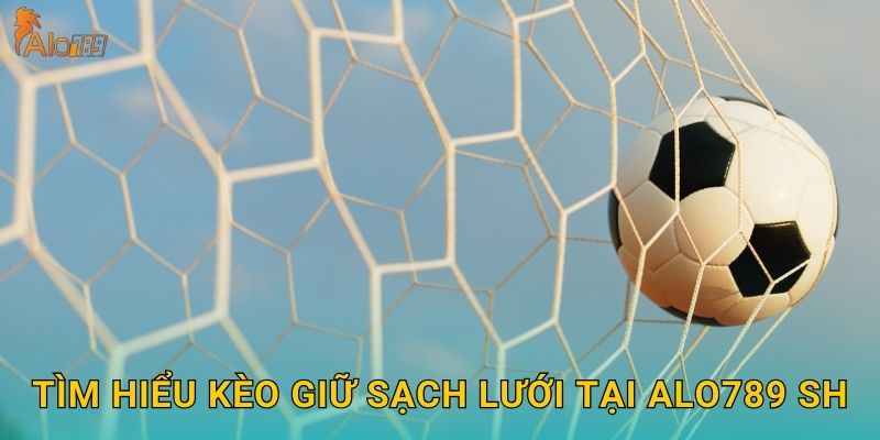 Tìm hiểu kèo giữ sạch lưới tại Alo789 sh