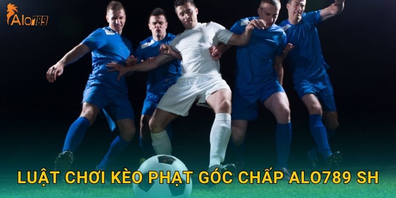 Luật chơi kèo phạt góc chấp Alo789 sh