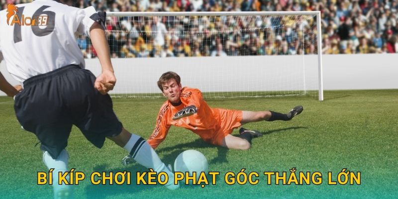 Bí kíp chơi kèo phạt góc thắng lớn