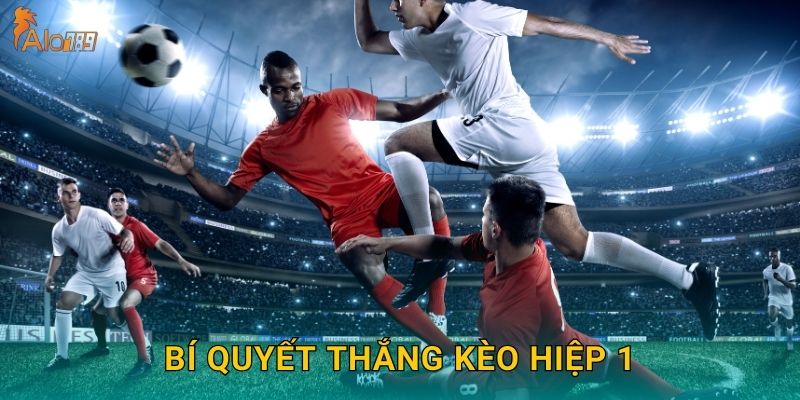 Bí quyết thắng kèo hiệp 1
