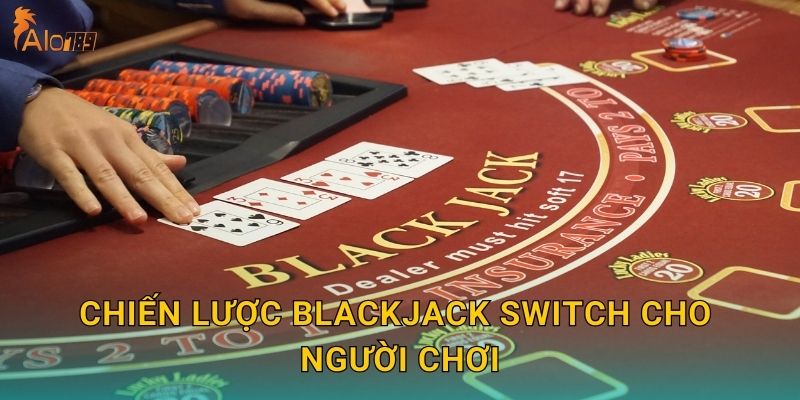 Chiến lược Blackjack Switch cho người chơi